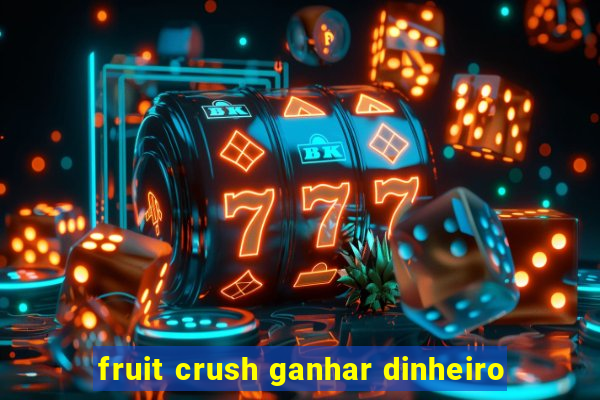 fruit crush ganhar dinheiro